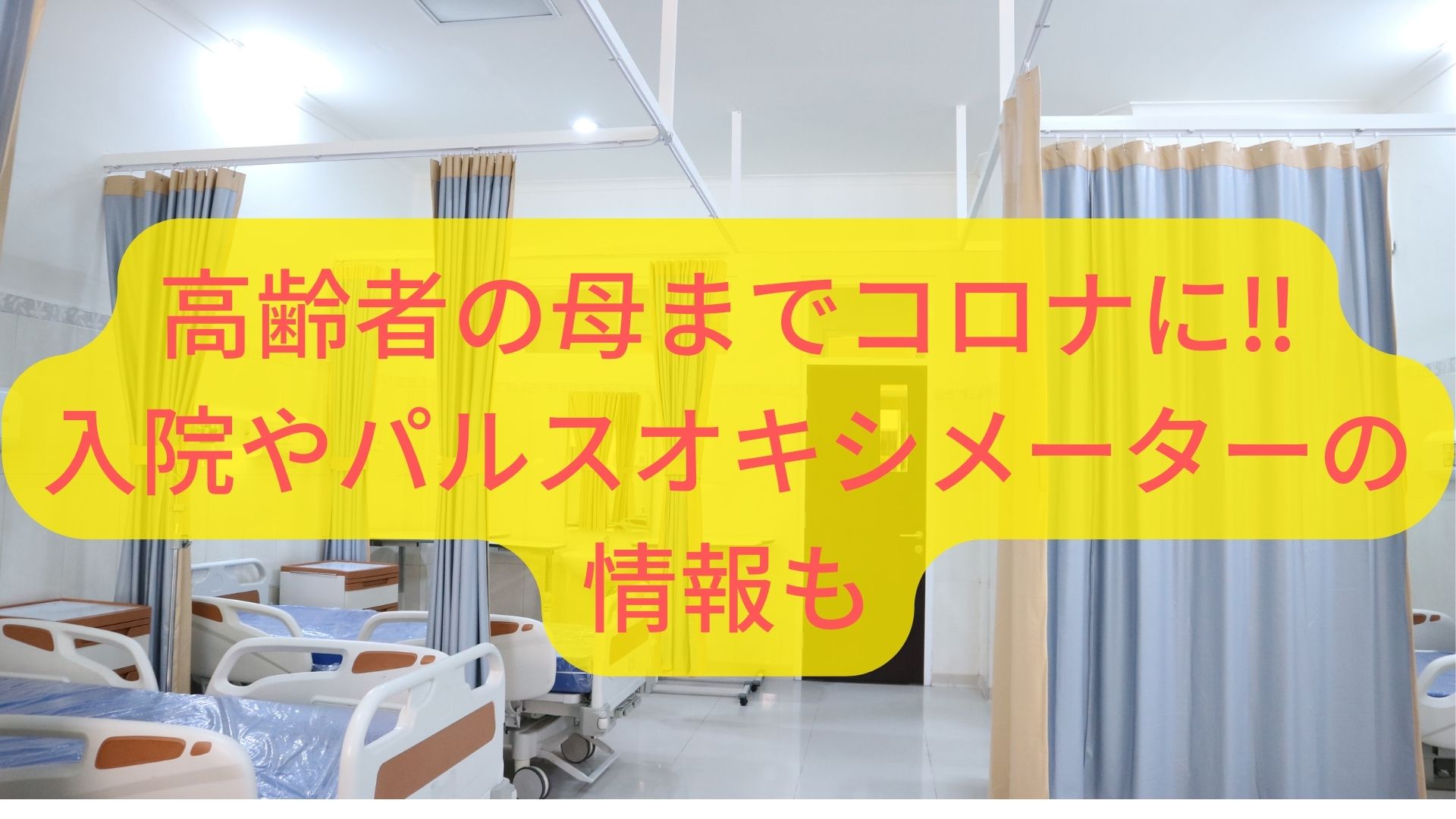 高齢者の母までコロナに‼︎入院やパルスオキシメーターの情報も